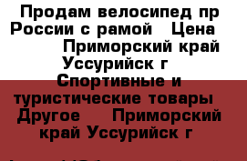 Продам велосипед,пр.России с рамой › Цена ­ 4 500 - Приморский край, Уссурийск г. Спортивные и туристические товары » Другое   . Приморский край,Уссурийск г.